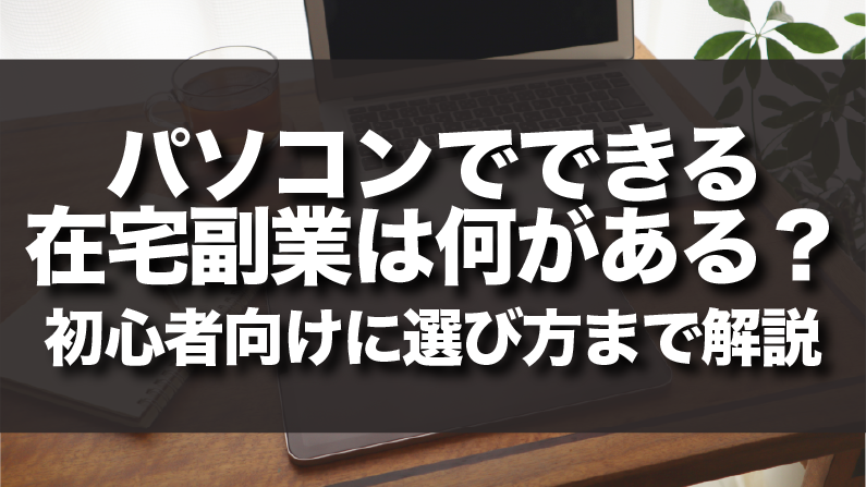 在宅副業はパソコンで何をする？初心者向けに仕事の選び方から解説